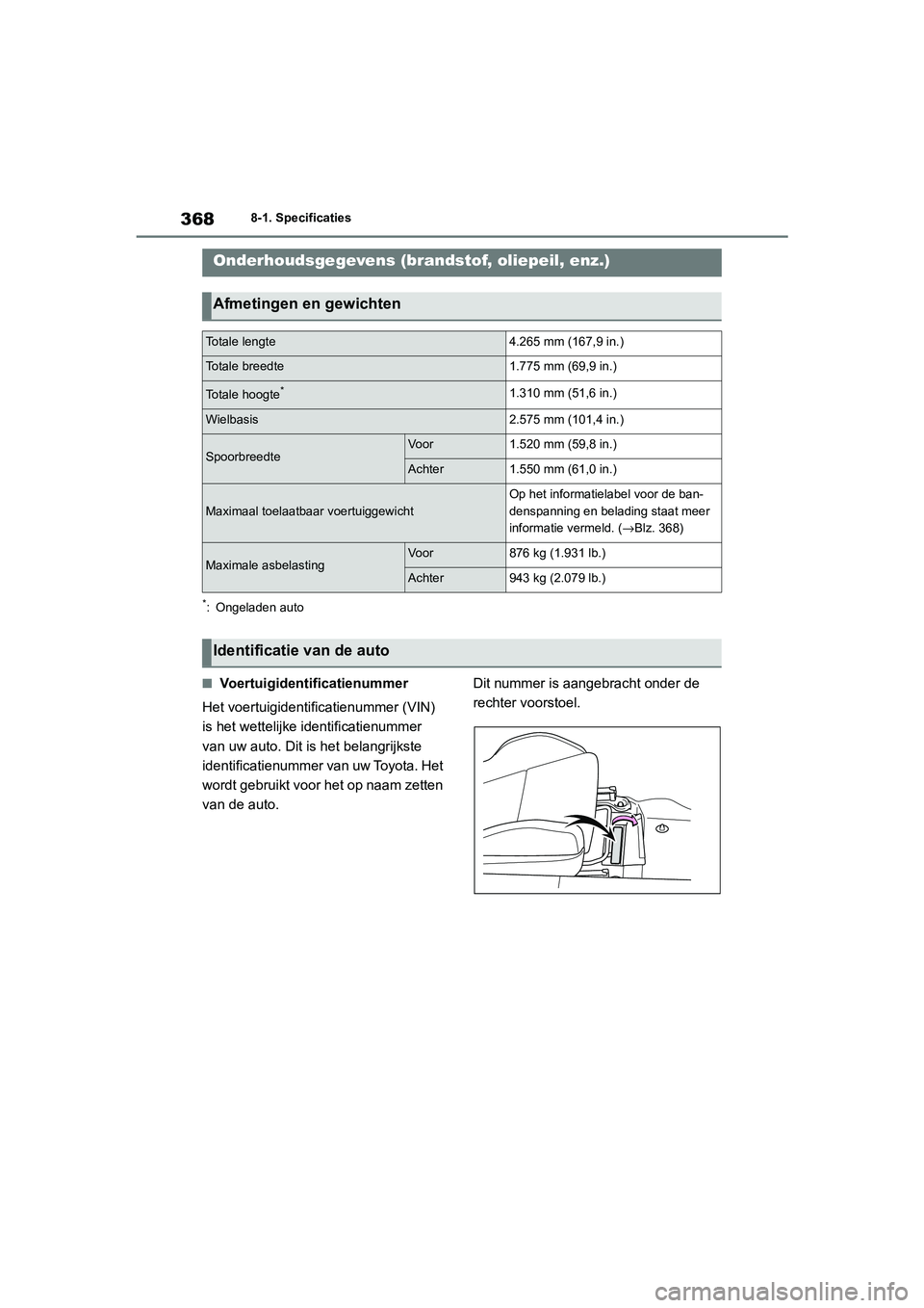 TOYOTA 86 2022 Instructieboekje (in Dutch) 3688-1. Specificaties
8-1.Specificaties
*: Ongeladen auto
■Voertuigidentificatienummer
Het voertuigidentificatienummer (VIN)
is het wettelijke identificatienummer
van uw auto. Dit is het belangrij TOYOTA 86 2022 Instructieboekje (in Dutch) 3688-1. Specificaties
8-1.Specificaties
*: Ongeladen auto
■Voertuigidentificatienummer
Het voertuigidentificatienummer (VIN)
is het wettelijke identificatienummer
van uw auto. Dit is het belangrij