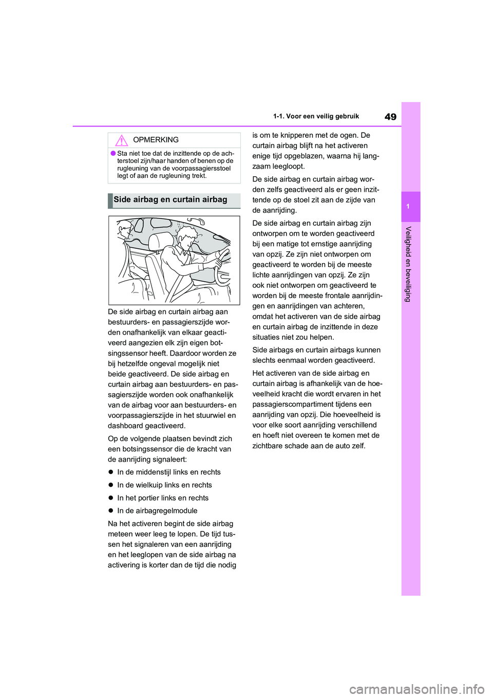 TOYOTA 86 2022  Instructieboekje (in Dutch) 49
1 1-1. Voor een veilig gebruik
Veiligheid en beveiliging
De side airbag en curtain airbag aan 
bestuurders- en passagierszijde wor-
den onafhankelijk van elkaar geacti-
veerd aangezien elk zijn eig