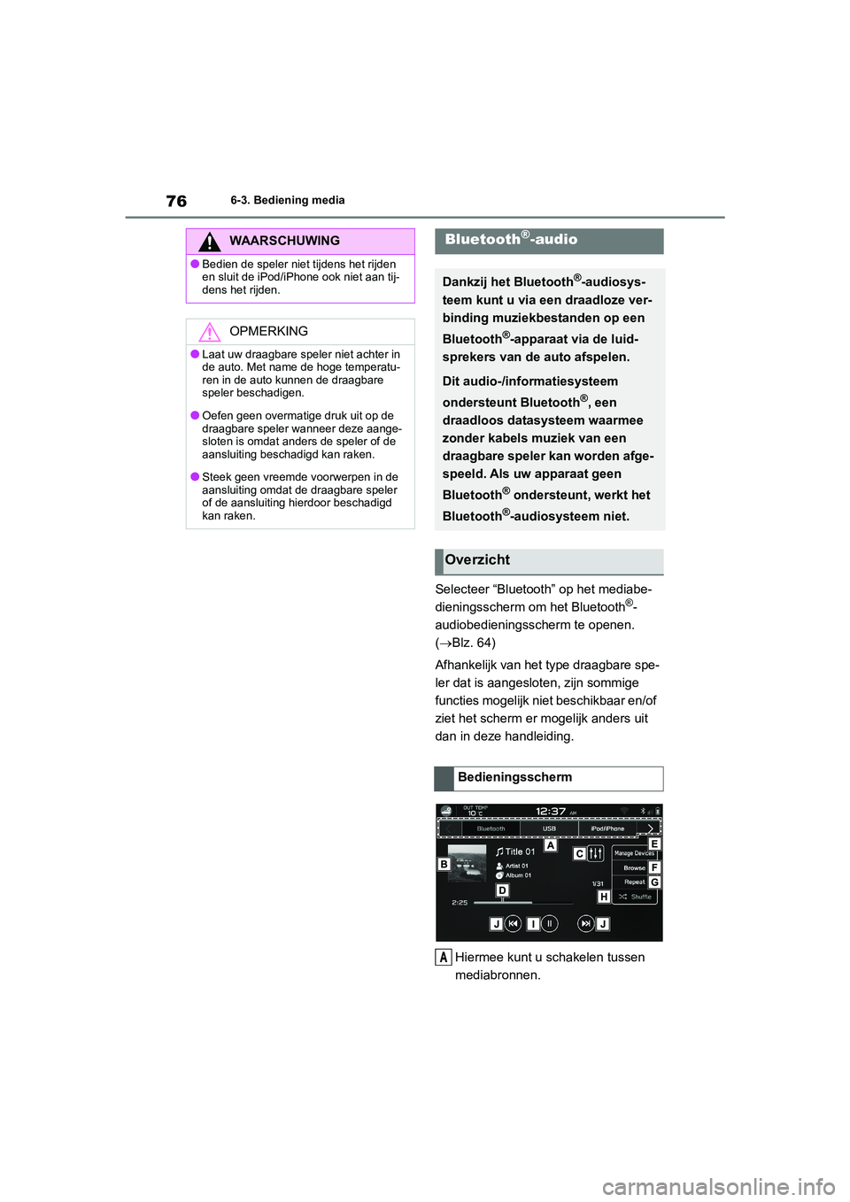 TOYOTA 86 2022 Instructieboekje (in Dutch) 766-3. Bediening media
Selecteer “Bluetooth” op het mediabe-
dieningsscherm om het Bluetooth®-
audiobedieningsscherm te openen.
(Blz. 64)
Afhankelijk van het type draagbare spe-
ler dat is aa TOYOTA 86 2022 Instructieboekje (in Dutch) 766-3. Bediening media
Selecteer “Bluetooth” op het mediabe-
dieningsscherm om het Bluetooth®-
audiobedieningsscherm te openen.
(Blz. 64)
Afhankelijk van het type draagbare spe-
ler dat is aa