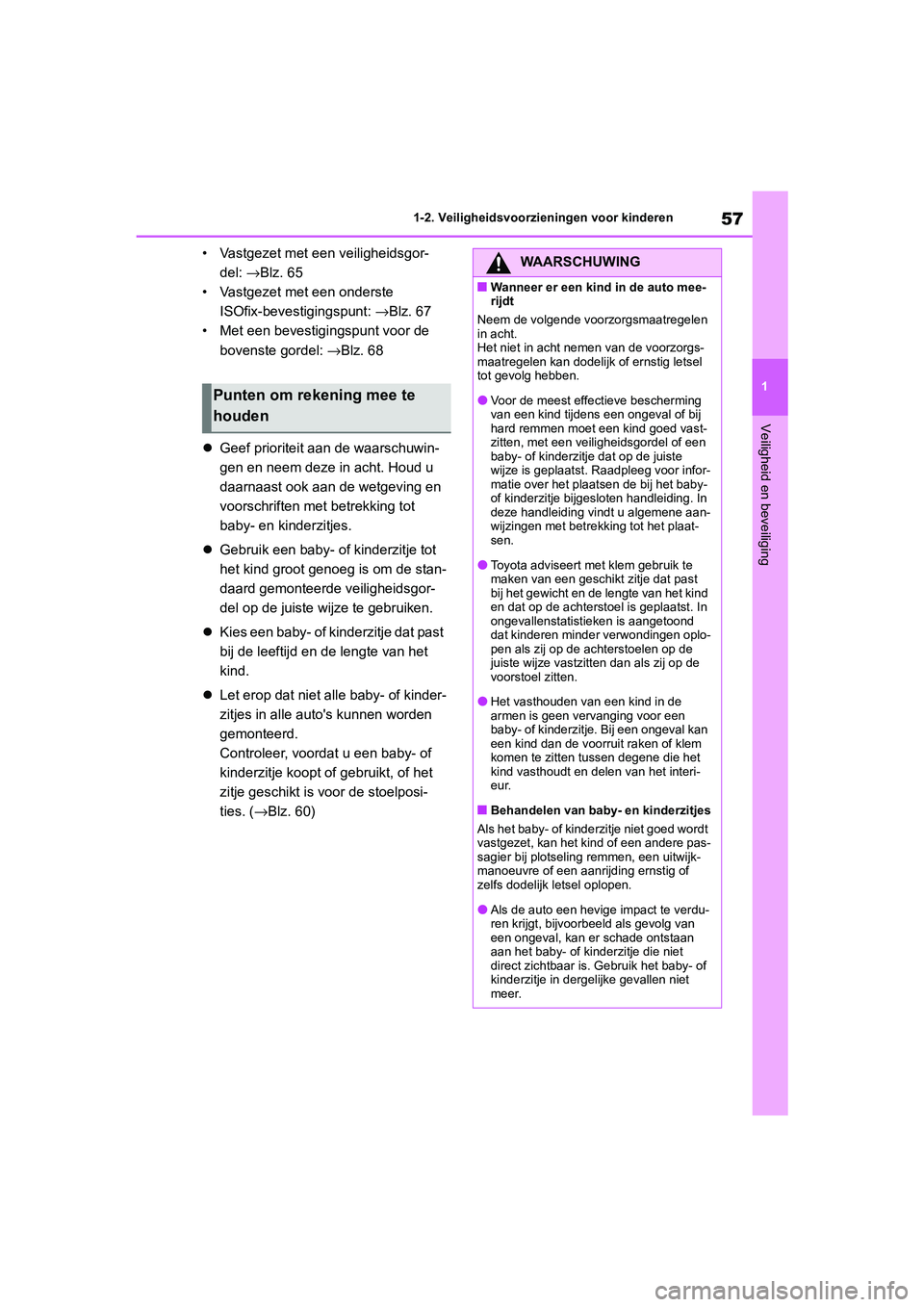 TOYOTA 86 2022  Instructieboekje (in Dutch) 57
1 1-2. Veiligheidsvoorzieningen voor kinderen
Veiligheid en beveiliging
• Vastgezet met een veiligheidsgor-
del: →Blz. 65
• Vastgezet met een onderste 
ISOfix-bevestigingspunt: →Blz. 67
•