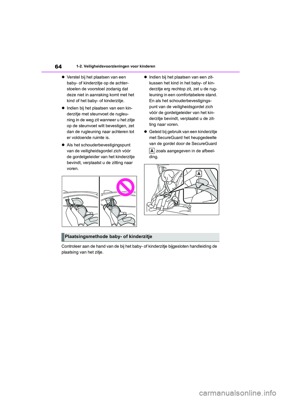 TOYOTA 86 2022  Instructieboekje (in Dutch) 641-2. Veiligheidsvoorzieningen voor kinderen
Verstel bij het plaatsen van een 
baby- of kinderzitje op de achter-
stoelen de voorstoel zodanig dat 
deze niet in aanraking komt met het 
kind of het