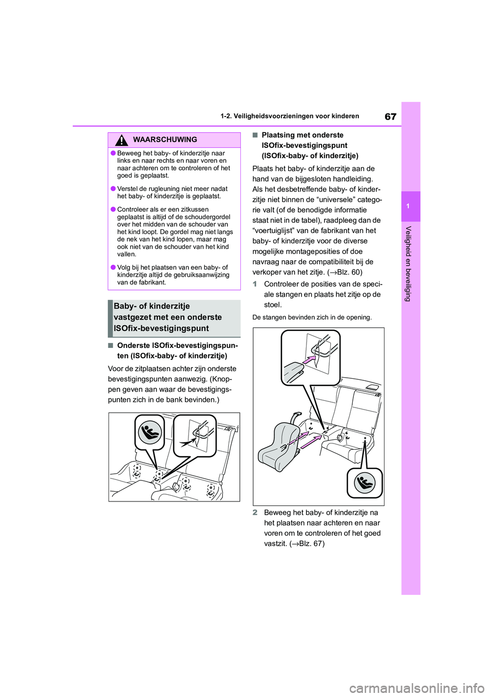 TOYOTA 86 2022  Instructieboekje (in Dutch) 67
1 1-2. Veiligheidsvoorzieningen voor kinderen
Veiligheid en beveiliging
■Onderste ISOfix-bevestigingspun-
ten (ISOfix-baby- of kinderzitje)
Voor de zitplaatsen achter zijn onderste 
bevestigingsp