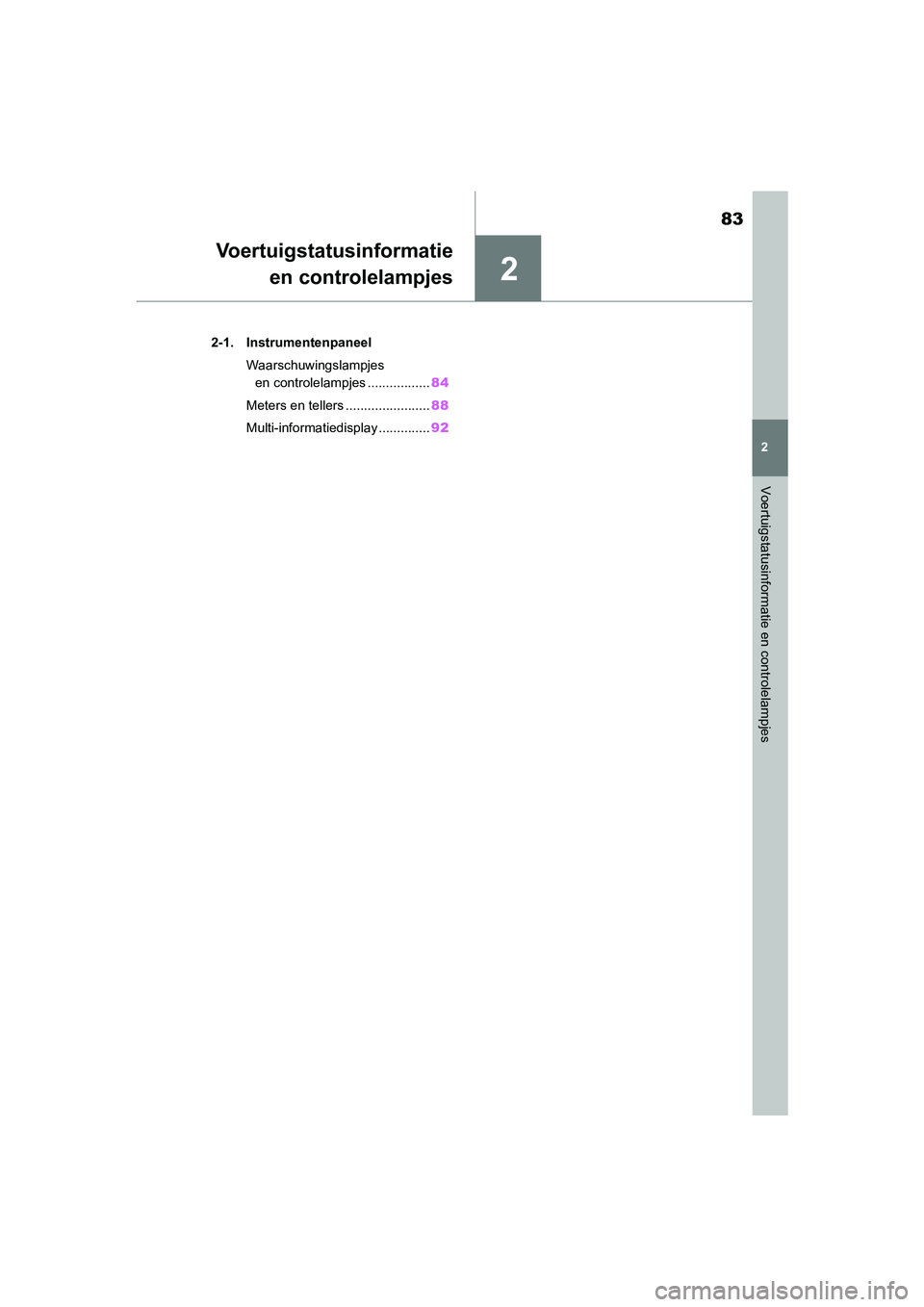 TOYOTA 86 2022 Instructieboekje (in Dutch) 2
83
2
Voertuigstatusinformatie en controlelampjes
Voertuigstatusinformatie
en controlelampjes
.2-1. Instrumentenpaneel
Waarschuwingslampjes
en controlelampjes .................84
Meters en tellers . TOYOTA 86 2022 Instructieboekje (in Dutch) 2
83
2
Voertuigstatusinformatie en controlelampjes
Voertuigstatusinformatie
en controlelampjes
.2-1. Instrumentenpaneel
Waarschuwingslampjes
en controlelampjes .................84
Meters en tellers .