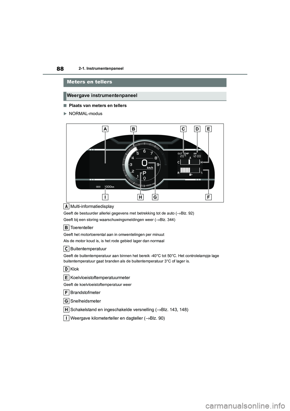 TOYOTA 86 2022 Instructieboekje (in Dutch) 882-1. Instrumentenpaneel
■Plaats van meters en tellers
NORMAL-modus
Multi-informatiedisplay
Geeft de bestuurder allerlei gegevens met betrekking tot de auto (→Blz. 92)
Geeft bij een storing wa TOYOTA 86 2022 Instructieboekje (in Dutch) 882-1. Instrumentenpaneel
■Plaats van meters en tellers
NORMAL-modus
Multi-informatiedisplay
Geeft de bestuurder allerlei gegevens met betrekking tot de auto (→Blz. 92)
Geeft bij een storing wa