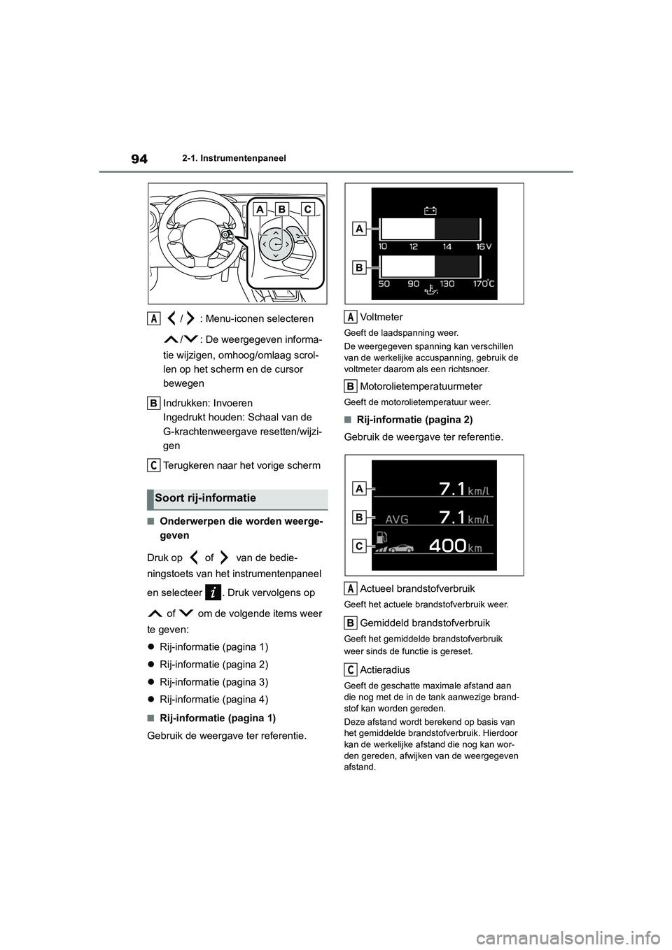 TOYOTA 86 2022 Instructieboekje (in Dutch) 942-1. Instrumentenpaneel
/ : Menu-iconen selecteren
/ : De weergegeven informa-
tie wijzigen, omhoog/omlaag scrol-
len op het scherm en de cursor
bewegen
Indrukken: Invoeren
Ingedrukt houden: Schaal TOYOTA 86 2022 Instructieboekje (in Dutch) 942-1. Instrumentenpaneel
/ : Menu-iconen selecteren
/ : De weergegeven informa-
tie wijzigen, omhoog/omlaag scrol-
len op het scherm en de cursor
bewegen
Indrukken: Invoeren
Ingedrukt houden: Schaal