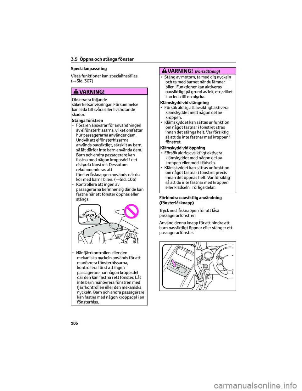 TOYOTA 86 2022  Bruksanvisningar (in Swedish) Specialanpassning
Vissa funktioner kan specialinställas.
(→Sid. 307)
VARNING!
Observera följande
säkerhetsanvisningar. Försummelse
kan leda till svåra eller livshotande
skador.
Stänga fönstre