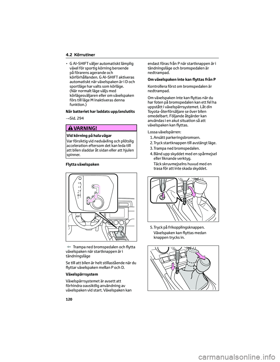 TOYOTA 86 2022  Bruksanvisningar (in Swedish) • G AI-SHIFT väljer automatiskt lämplig
växel för sportig körning beroende
på förarens agerande och
körförhållanden. G AI-SHIFT aktiveras
automatiskt när växelspaken är i D och
sportlä