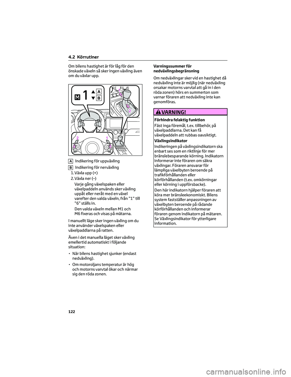 TOYOTA 86 2022  Bruksanvisningar (in Swedish) Om bilens hastighet är för låg för den
önskade växeln så sker ingen växling även
om du växlar upp.
AIndikering för uppväxling
BIndikering för nerväxling
1. Växla upp (+)
2. Växla ner (