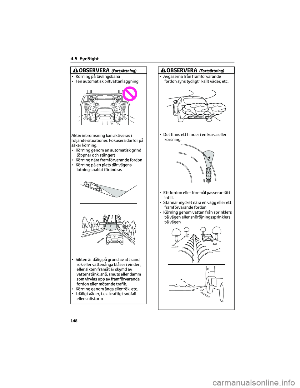 TOYOTA 86 2022  Bruksanvisningar (in Swedish) OBSERVERA(Fortsättning)
• Körning på tävlingsbana
• I en automatisk biltvättanläggning
Aktiv inbromsning kan aktiveras i
följande situationer. Fokusera därför på
säker körning.
• Kö