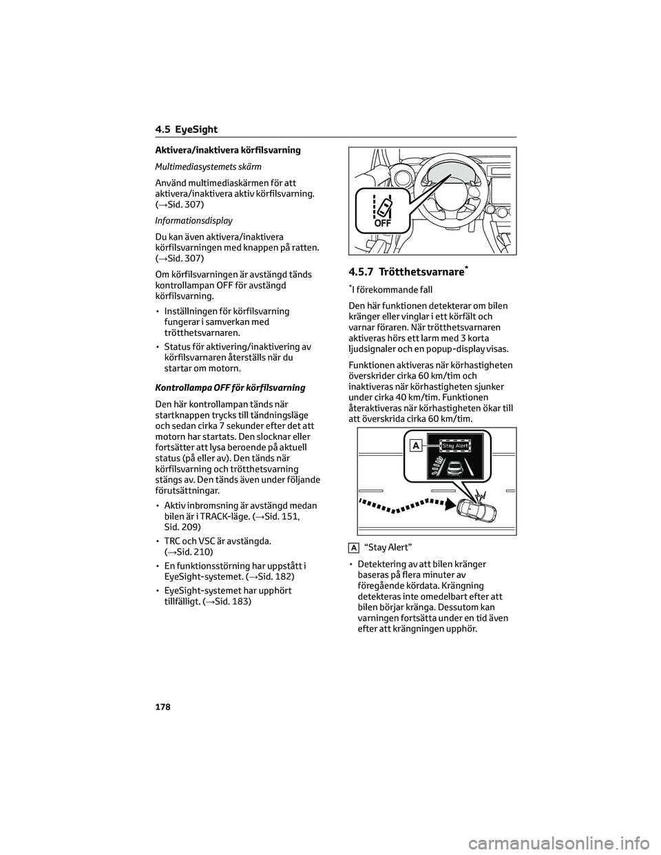 TOYOTA 86 2022 Bruksanvisningar (in Swedish) Aktivera/inaktivera körfilsvarning
Multimediasystemets skärm
Använd multimediaskärmen för att
aktivera/inaktivera aktiv körfilsvarning.
(→Sid. 307)
Informationsdisplay
Du kan även aktivera/in TOYOTA 86 2022 Bruksanvisningar (in Swedish) Aktivera/inaktivera körfilsvarning
Multimediasystemets skärm
Använd multimediaskärmen för att
aktivera/inaktivera aktiv körfilsvarning.
(→Sid. 307)
Informationsdisplay
Du kan även aktivera/in