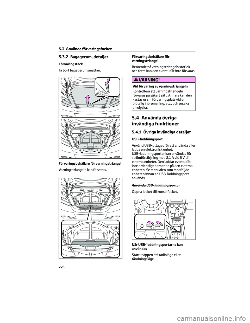 TOYOTA 86 2022  Bruksanvisningar (in Swedish) 5.3.2 Bagagerum, detaljer
Förvaringsfack
Ta bort bagagerumsmattan.
Förvaringsbehållare för varningstriangel
Varningstriangeln kan förvaras.Förvaringsbehållare för
varningstriangel
Beroende på