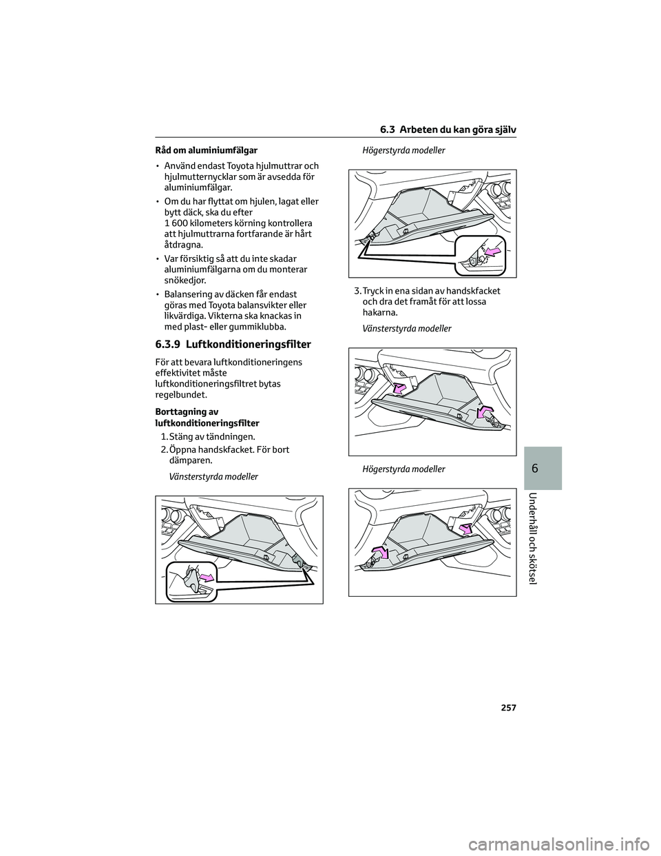 TOYOTA 86 2022 Bruksanvisningar (in Swedish) Råd om aluminiumfälgar
• Använd endast Toyota hjulmuttrar och
hjulmutternycklar som är avsedda för
aluminiumfälgar.
• Om du har flyttat om hjulen, lagat eller
bytt däck, ska du efter
1 600 TOYOTA 86 2022 Bruksanvisningar (in Swedish) Råd om aluminiumfälgar
• Använd endast Toyota hjulmuttrar och
hjulmutternycklar som är avsedda för
aluminiumfälgar.
• Om du har flyttat om hjulen, lagat eller
bytt däck, ska du efter
1 600