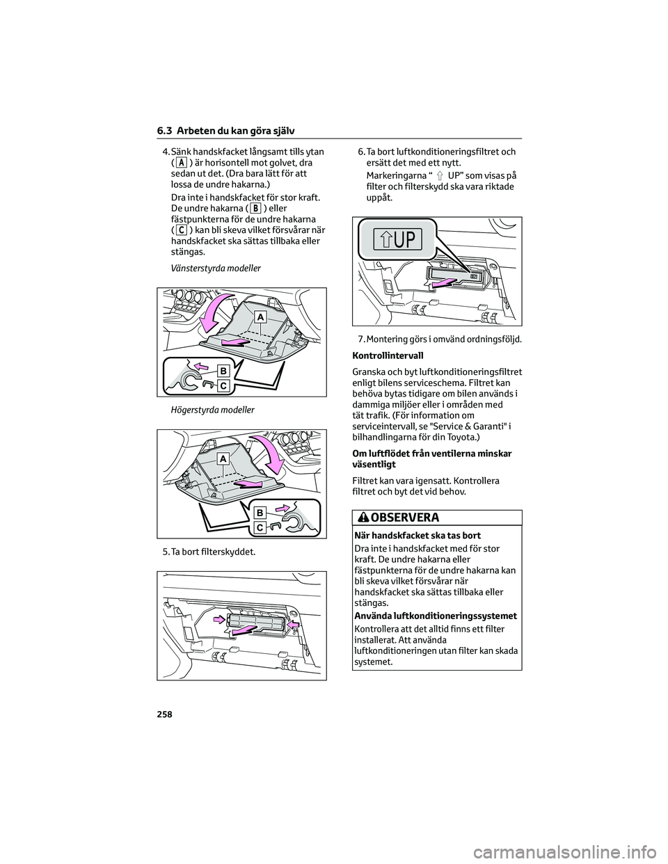 TOYOTA 86 2022 Bruksanvisningar (in Swedish) 4. Sänk handskfacket långsamt tills ytan
(
A) är horisontell mot golvet, dra
sedan ut det. (Dra bara lätt för att
lossa de undre hakarna.)
Dra inte i handskfacket för stor kraft.
De undre hakarn TOYOTA 86 2022 Bruksanvisningar (in Swedish) 4. Sänk handskfacket långsamt tills ytan
(
A) är horisontell mot golvet, dra
sedan ut det. (Dra bara lätt för att
lossa de undre hakarna.)
Dra inte i handskfacket för stor kraft.
De undre hakarn