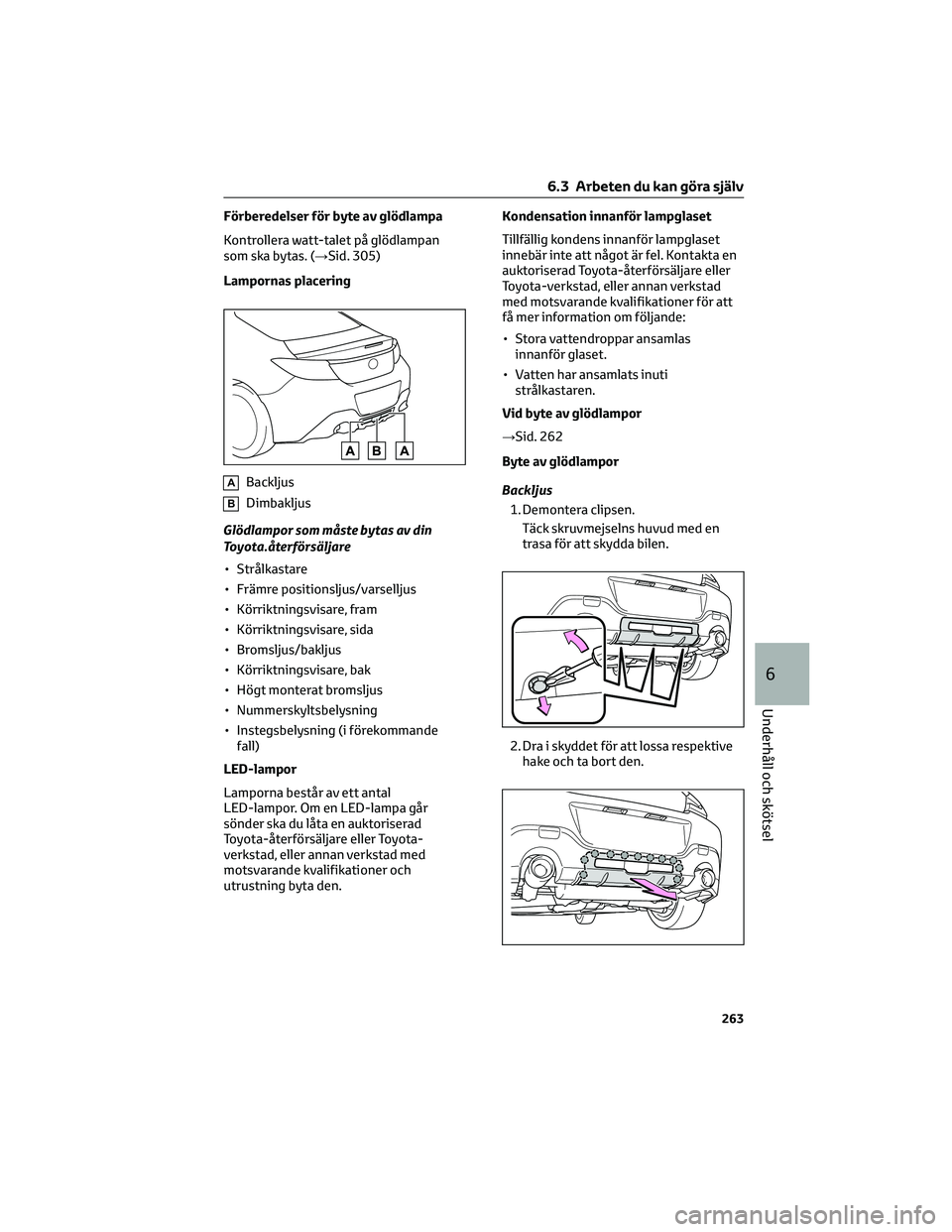 TOYOTA 86 2022 Bruksanvisningar (in Swedish) Förberedelser för byte av glödlampa
Kontrollera watt-talet på glödlampan
som ska bytas. (→Sid. 305)
Lampornas placering
ABackljus
BDimbakljus
Glödlampor som måste bytas av din
Toyota.återfö TOYOTA 86 2022 Bruksanvisningar (in Swedish) Förberedelser för byte av glödlampa
Kontrollera watt-talet på glödlampan
som ska bytas. (→Sid. 305)
Lampornas placering
ABackljus
BDimbakljus
Glödlampor som måste bytas av din
Toyota.återfö