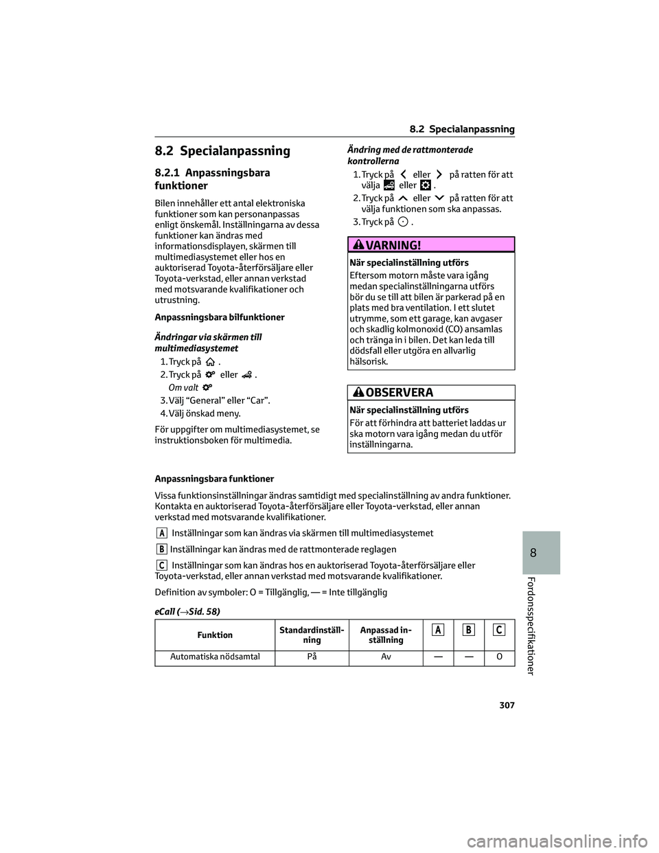 TOYOTA 86 2022 Bruksanvisningar (in Swedish) 8.2 Specialanpassning
8.2.1 Anpassningsbara
funktioner
Bilen innehåller ett antal elektroniska
funktioner som kan personanpassas
enligt önskemål. Inställningarna av dessa
funktioner kan ändras me TOYOTA 86 2022 Bruksanvisningar (in Swedish) 8.2 Specialanpassning
8.2.1 Anpassningsbara
funktioner
Bilen innehåller ett antal elektroniska
funktioner som kan personanpassas
enligt önskemål. Inställningarna av dessa
funktioner kan ändras me