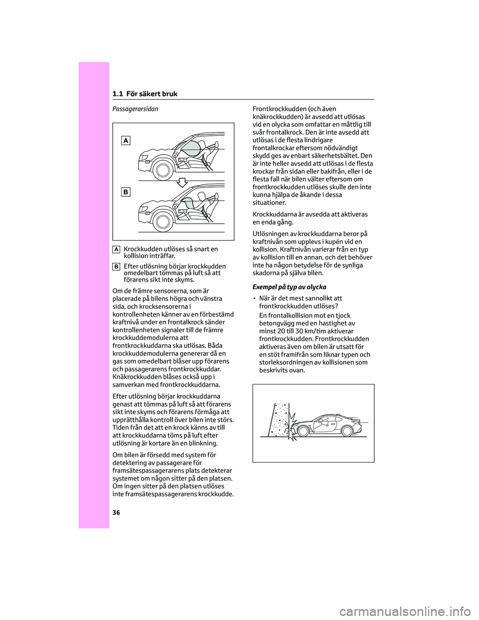 TOYOTA 86 2022 Bruksanvisningar (in Swedish) Passagerarsidan
AKrockkudden utlöses så snart en
kollision inträffar.
BEfter utlösning börjar krockkudden
omedelbart tömmas på luft så att
förarens sikt inte skyms.
Om de främre sensorerna, TOYOTA 86 2022 Bruksanvisningar (in Swedish) Passagerarsidan
AKrockkudden utlöses så snart en
kollision inträffar.
BEfter utlösning börjar krockkudden
omedelbart tömmas på luft så att
förarens sikt inte skyms.
Om de främre sensorerna,