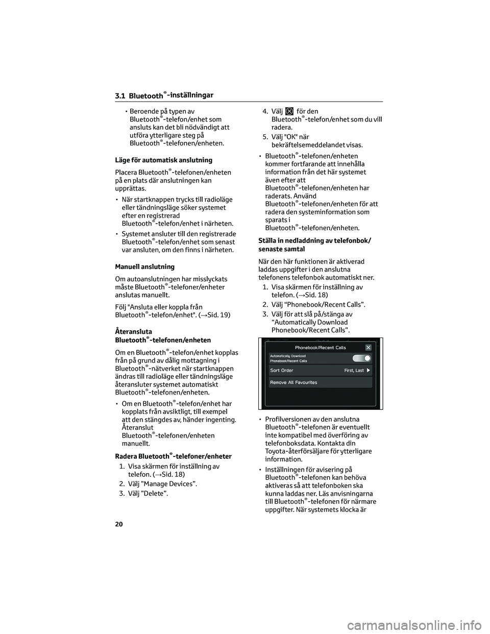 TOYOTA 86 2022 Bruksanvisningar (in Swedish) • Beroende på typen av
Bluetooth®-telefon/enhet som
ansluts kan det bli nödvändigt att
utföra ytterligare steg på
Bluetooth
®-telefonen/enheten.
Läge för automatisk anslutning
Placera Bluet TOYOTA 86 2022 Bruksanvisningar (in Swedish) • Beroende på typen av
Bluetooth®-telefon/enhet som
ansluts kan det bli nödvändigt att
utföra ytterligare steg på
Bluetooth
®-telefonen/enheten.
Läge för automatisk anslutning
Placera Bluet