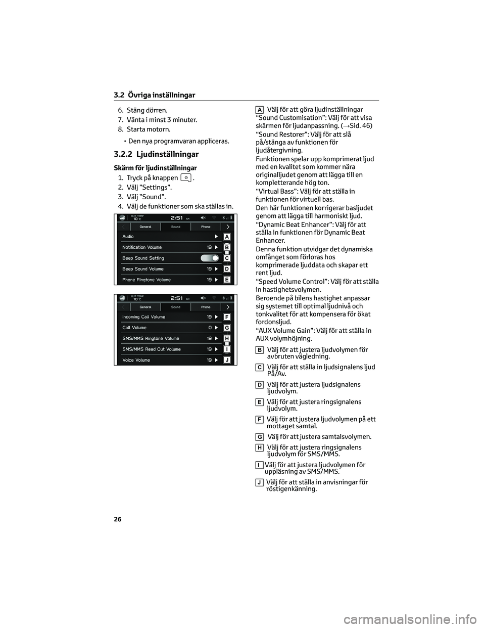 TOYOTA 86 2022  Bruksanvisningar (in Swedish) 6. Stäng dörren.
7. Vänta i minst 3 minuter.
8. Starta motorn.
• Den nya programvaran appliceras.
3.2.2 Ljudinställningar
Skärm för ljudinställningar
1. Tryck på knappen
.
2. Välj ”Settin
