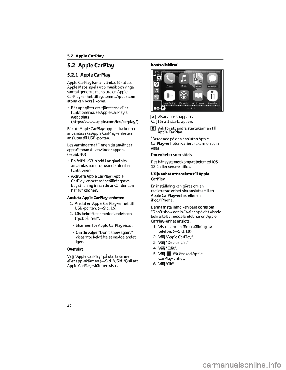 TOYOTA 86 2022 Bruksanvisningar (in Swedish) 5.2 Apple CarPlay
5.2.1 Apple CarPlay
Apple CarPlay kan användas för att se
Apple Maps, spela upp musik och ringa
samtal genom att ansluta en Apple
CarPlay-enhet till systemet. Appar som
stöds kan TOYOTA 86 2022 Bruksanvisningar (in Swedish) 5.2 Apple CarPlay
5.2.1 Apple CarPlay
Apple CarPlay kan användas för att se
Apple Maps, spela upp musik och ringa
samtal genom att ansluta en Apple
CarPlay-enhet till systemet. Appar som
stöds kan