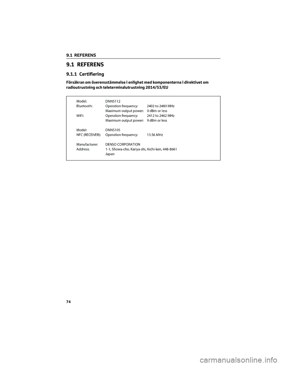 TOYOTA 86 2022  Bruksanvisningar (in Swedish) 9.1 REFERENS
9.1.1 Certifiering
Försäkran om överensstämmelse i enlighet med komponenterna i direktivet om
radioutrustning och teleterminalutrustning 2014/53/EU
9.1 REFERENS
74 