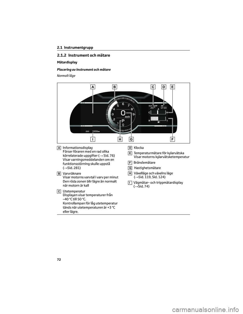 TOYOTA 86 2022 Bruksanvisningar (in Swedish) 2.1.2 Instrument och mätare
Mätardisplay
Placering av instrument och mätare
Normalt läge
AInformationsdisplay
Förser föraren med en rad olika
körrelaterade uppgifter (→Sid. 76)
Visar varnings TOYOTA 86 2022 Bruksanvisningar (in Swedish) 2.1.2 Instrument och mätare
Mätardisplay
Placering av instrument och mätare
Normalt läge
AInformationsdisplay
Förser föraren med en rad olika
körrelaterade uppgifter (→Sid. 76)
Visar varnings