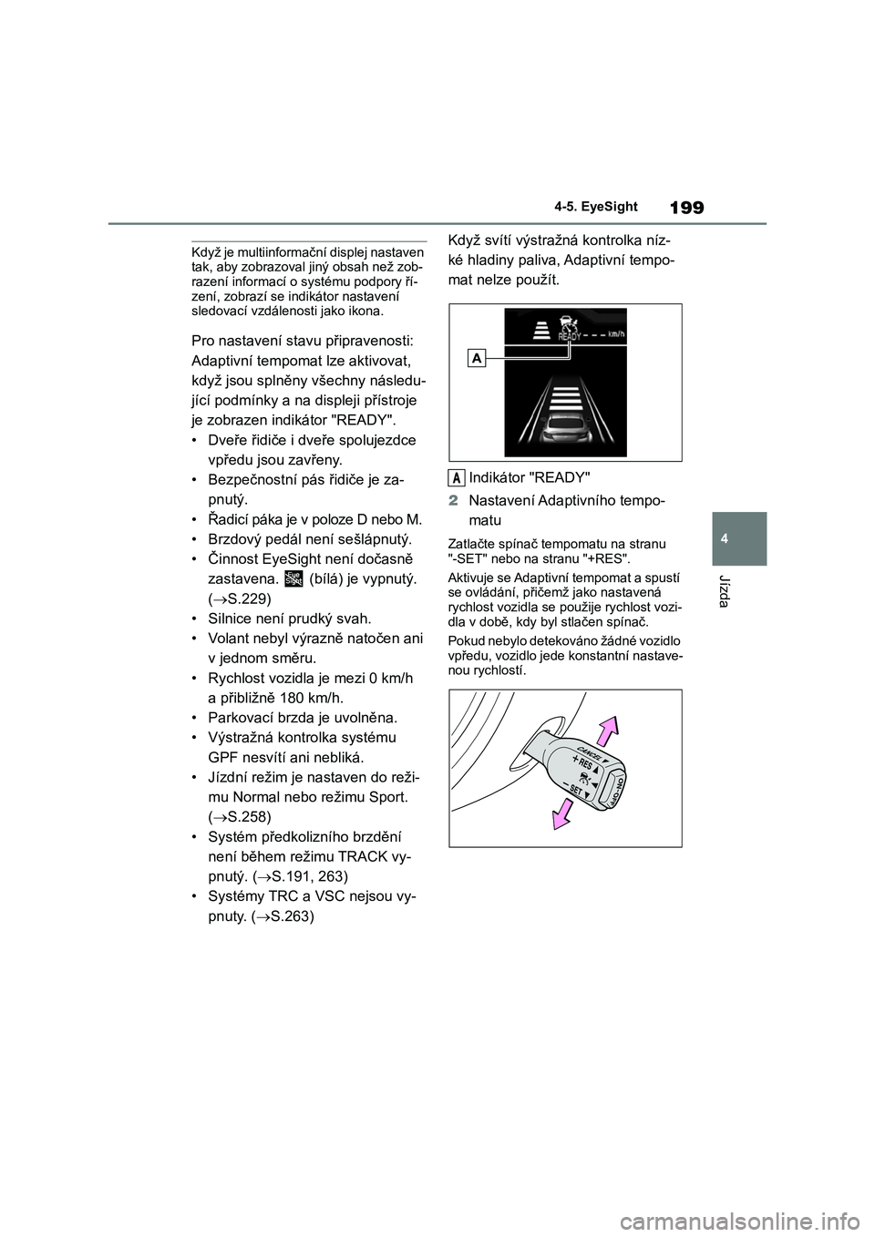 TOYOTA 86 2022 Návod na použití (in Czech) 199
4
4-5. EyeSight
Jízda
Když je multiinformační displej nastaven tak, aby zobrazoval jiný obsah než zob-
razení informací o systému podpory ří-
zení, zobrazí se indikátor nastavení TOYOTA 86 2022 Návod na použití (in Czech) 199
4
4-5. EyeSight
Jízda
Když je multiinformační displej nastaven tak, aby zobrazoval jiný obsah než zob-
razení informací o systému podpory ří-
zení, zobrazí se indikátor nastavení