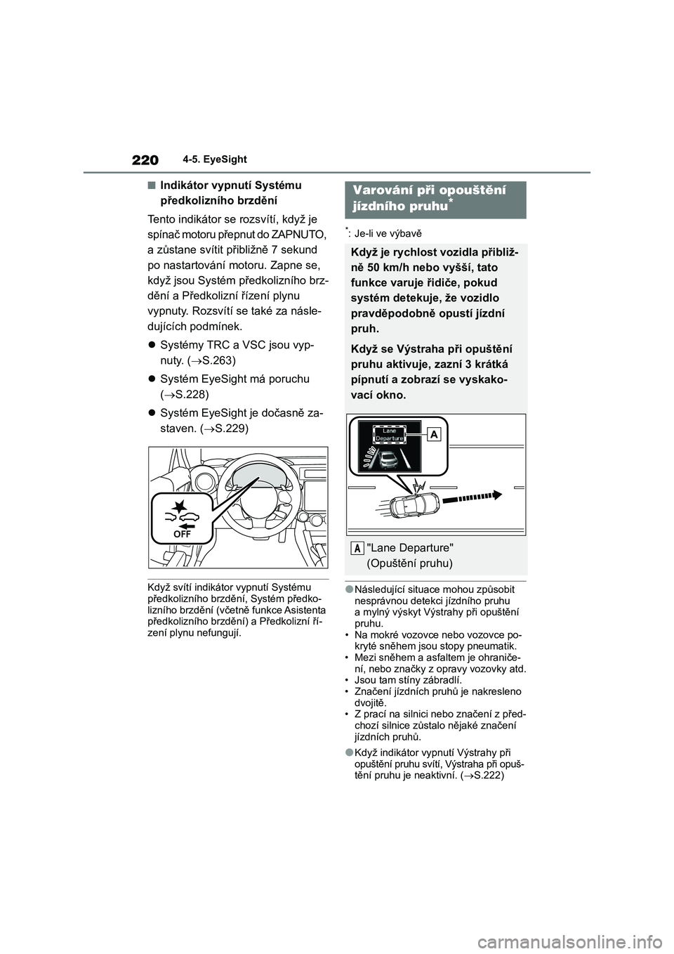 TOYOTA 86 2022 Návod na použití (in Czech) 2204-5. EyeSight
■Indikátor vypnutí Systému
předkolizního brzdění
Tento indikátor se rozsvítí, když je
spínač motoru přepnut do ZAPNUTO,
a zůstane svítit přibližně 7 sekund TOYOTA 86 2022 Návod na použití (in Czech) 2204-5. EyeSight
■Indikátor vypnutí Systému
předkolizního brzdění
Tento indikátor se rozsvítí, když je
spínač motoru přepnut do ZAPNUTO,
a zůstane svítit přibližně 7 sekund