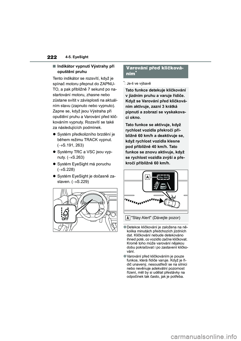 TOYOTA 86 2022 Návod na použití (in Czech) 2224-5. EyeSight
■Indikátor vypnutí Výstrahy při
opuštění pruhu
Tento indikátor se rozsvítí, když je
spínač motoru př epnut do ZAPNU-
TO, a pak přibližně 7 sekund po na-
start TOYOTA 86 2022 Návod na použití (in Czech) 2224-5. EyeSight
■Indikátor vypnutí Výstrahy při
opuštění pruhu
Tento indikátor se rozsvítí, když je
spínač motoru př epnut do ZAPNU-
TO, a pak přibližně 7 sekund po na-
start