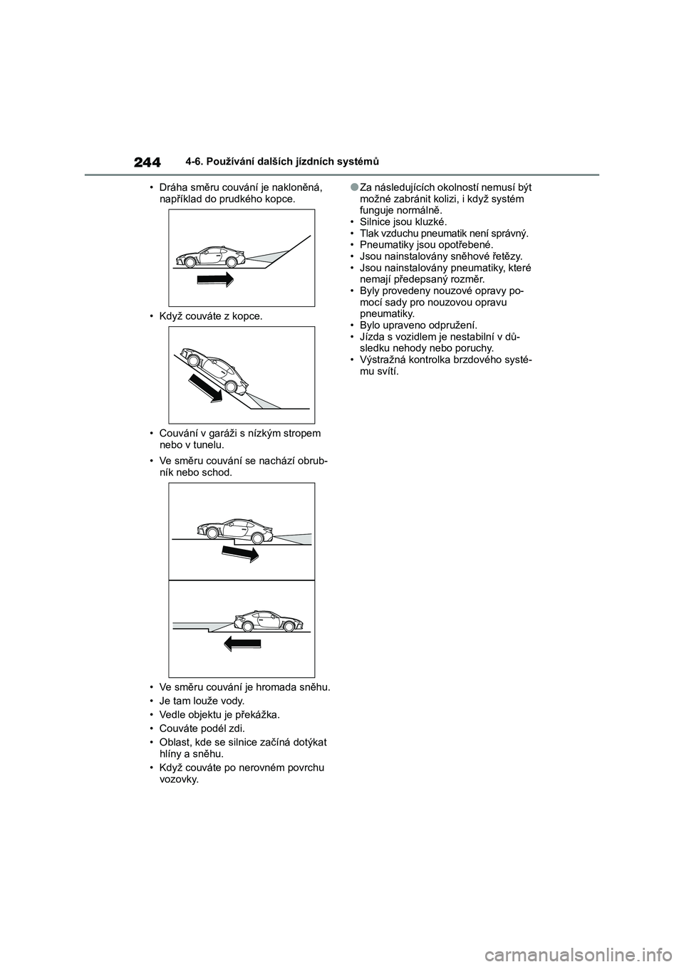 TOYOTA 86 2022 Návod na použití (in Czech) 2444-6. Používání dalších jízdních systémů
• Dráha směru couvání je nakloněná,
například do prudkého kopce.
• Když couváte z kopce.
• Couvání v garáži s nízkým st TOYOTA 86 2022 Návod na použití (in Czech) 2444-6. Používání dalších jízdních systémů
• Dráha směru couvání je nakloněná,
například do prudkého kopce.
• Když couváte z kopce.
• Couvání v garáži s nízkým st