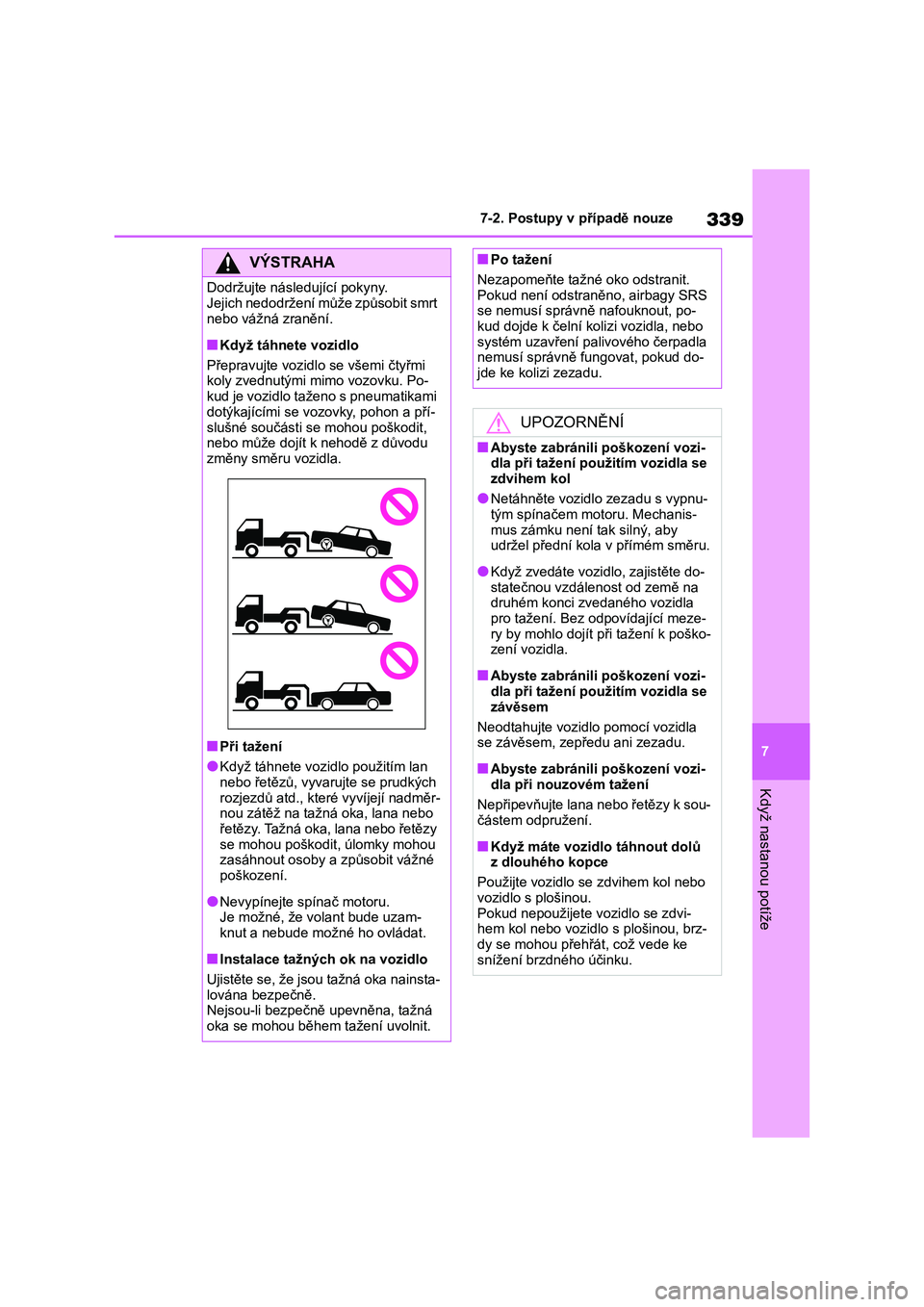 TOYOTA 86 2022 Návod na použití (in Czech) 339
7
7-2. Postupy v případě nouze
Když nastanou potíže
VÝSTRAHA
Dodržujte následující pokyny.
Jejich nedodržení může způsobit smrt
nebo vážná zranění.
■Když táhnete vozidl TOYOTA 86 2022 Návod na použití (in Czech) 339
7
7-2. Postupy v případě nouze
Když nastanou potíže
VÝSTRAHA
Dodržujte následující pokyny.
Jejich nedodržení může způsobit smrt
nebo vážná zranění.
■Když táhnete vozidl