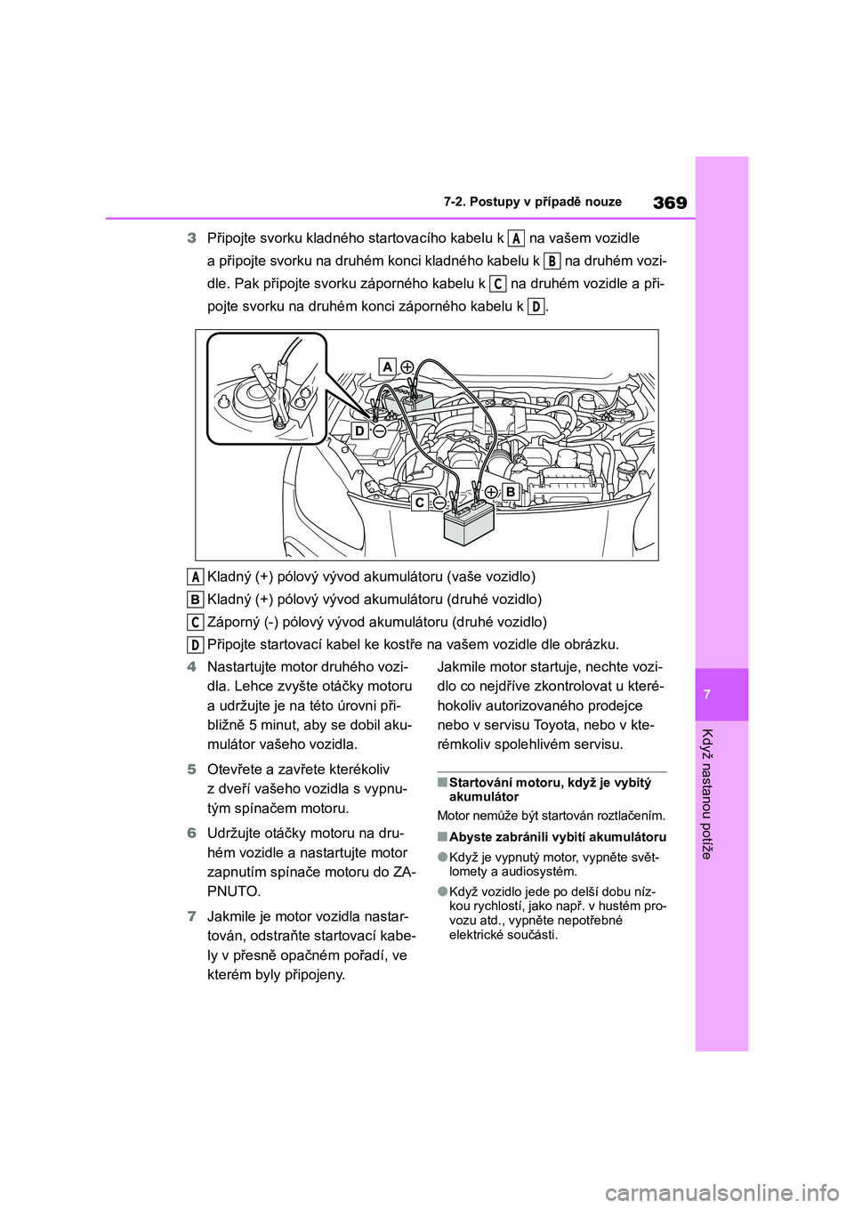 TOYOTA 86 2022 Návod na použití (in Czech) 369
7
7-2. Postupy v případě nouze
Když nastanou potíže
3 Připojte svorku kladného startovacího kabelu k na vašem vozidle
a připojte svorku na druhém konci kladného kabelu k na dru TOYOTA 86 2022 Návod na použití (in Czech) 369
7
7-2. Postupy v případě nouze
Když nastanou potíže
3 Připojte svorku kladného startovacího kabelu k na vašem vozidle
a připojte svorku na druhém konci kladného kabelu k na dru