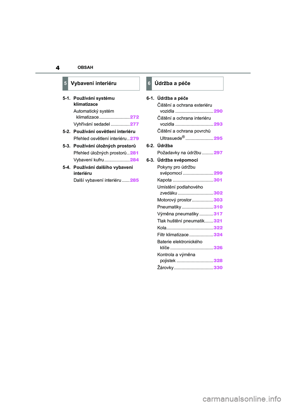 TOYOTA 86 2022  Návod na použití (in Czech) 4OBSAH
5-1. Používání systému 
klimatizace
Automatický systém 
klimatizace ........................272
Vyhřívání sedadel ...............277
5-2. Používání osvětlení interiéru
Přehle