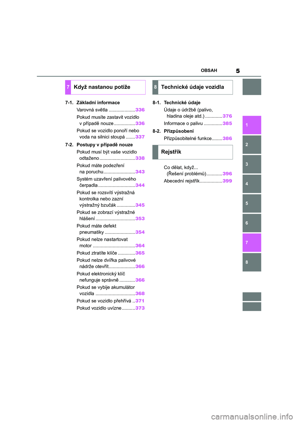 TOYOTA 86 2022  Návod na použití (in Czech) 5OBSAH
1
6 5
4
3
2
8
7
7-1. Základní informace
Varovná světla ....................336
Pokud musíte zastavit vozidlo 
v případě nouze ................336
Pokud se vozidlo ponoří nebo 
voda na