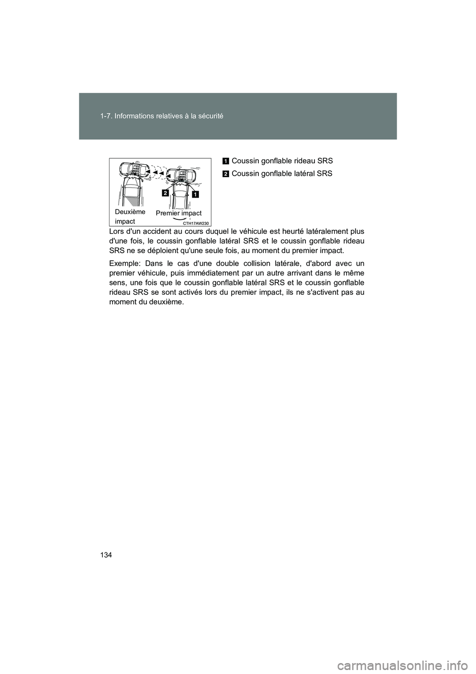 TOYOTA 86 2018  Manuel du propriétaire (in French) 134 1-7. Informations relatives à la sécurité
86_D (OM18086D)
Lors dun accident au cours duquel le véhicule est heurté latéralement plus
dune fois, le coussin gonflable latéral SRS et le cous