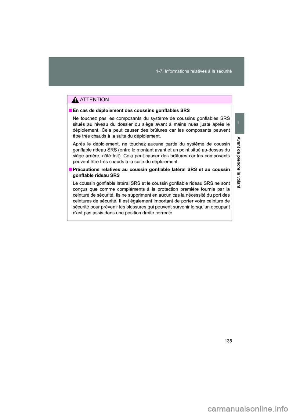 TOYOTA 86 2018  Manuel du propriétaire (in French) 135
1-7. Informations relatives à la sécurité
1
Avant de prendre le volant
86_D (OM18086D)
AT T E N T I O N
■
En cas de déploiement des coussins gonflables SRS
Ne touchez pas les composants du s