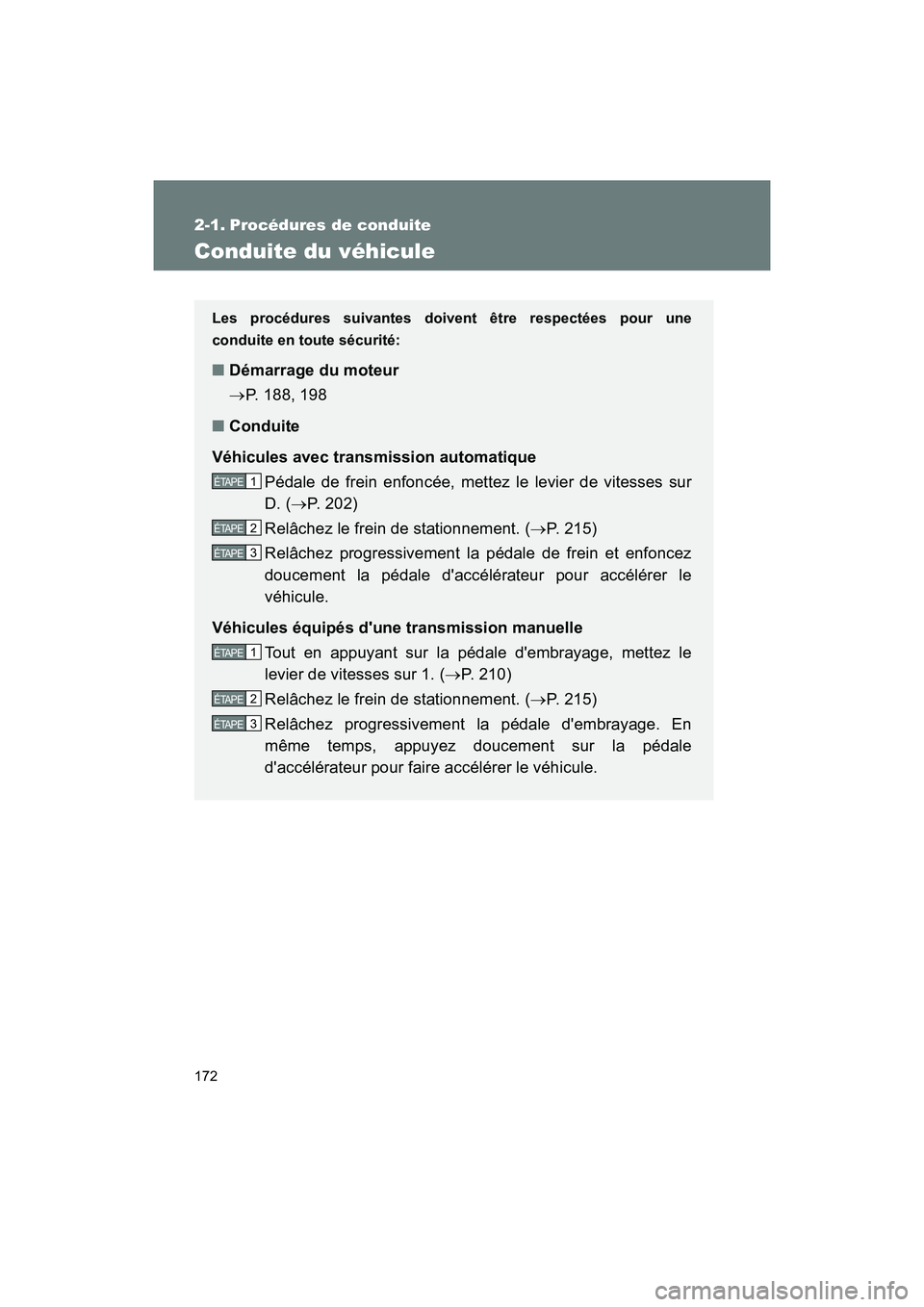 TOYOTA 86 2018 Manuel du propriétaire (in French) 172
86_D (OM18086D)
2-1. Procédures de conduite
Conduite du véhicule
Les procédures suivantes doivent être respectées pour une
conduite en toute sécurité:
■Démarrage du moteur
P. 188, 198 TOYOTA 86 2018 Manuel du propriétaire (in French) 172
86_D (OM18086D)
2-1. Procédures de conduite
Conduite du véhicule
Les procédures suivantes doivent être respectées pour une
conduite en toute sécurité:
■Démarrage du moteur
P. 188, 198