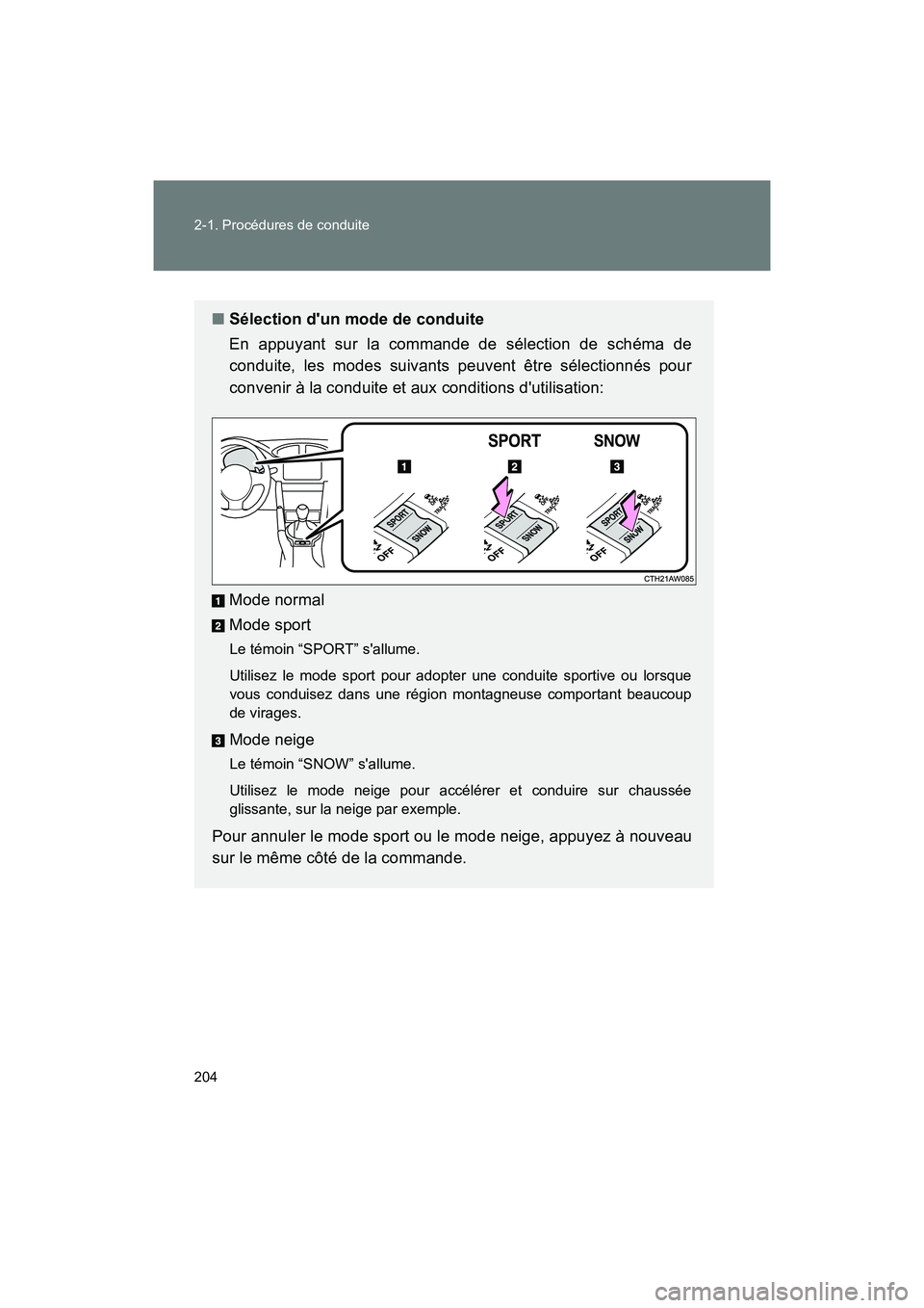 TOYOTA 86 2018  Manuel du propriétaire (in French) 204 2-1. Procédures de conduite
86_D (OM18086D)
■Sélection dun mode de conduite
En appuyant sur la commande de sélection de schéma de
conduite, les modes suivants peuvent être sélectionnés p