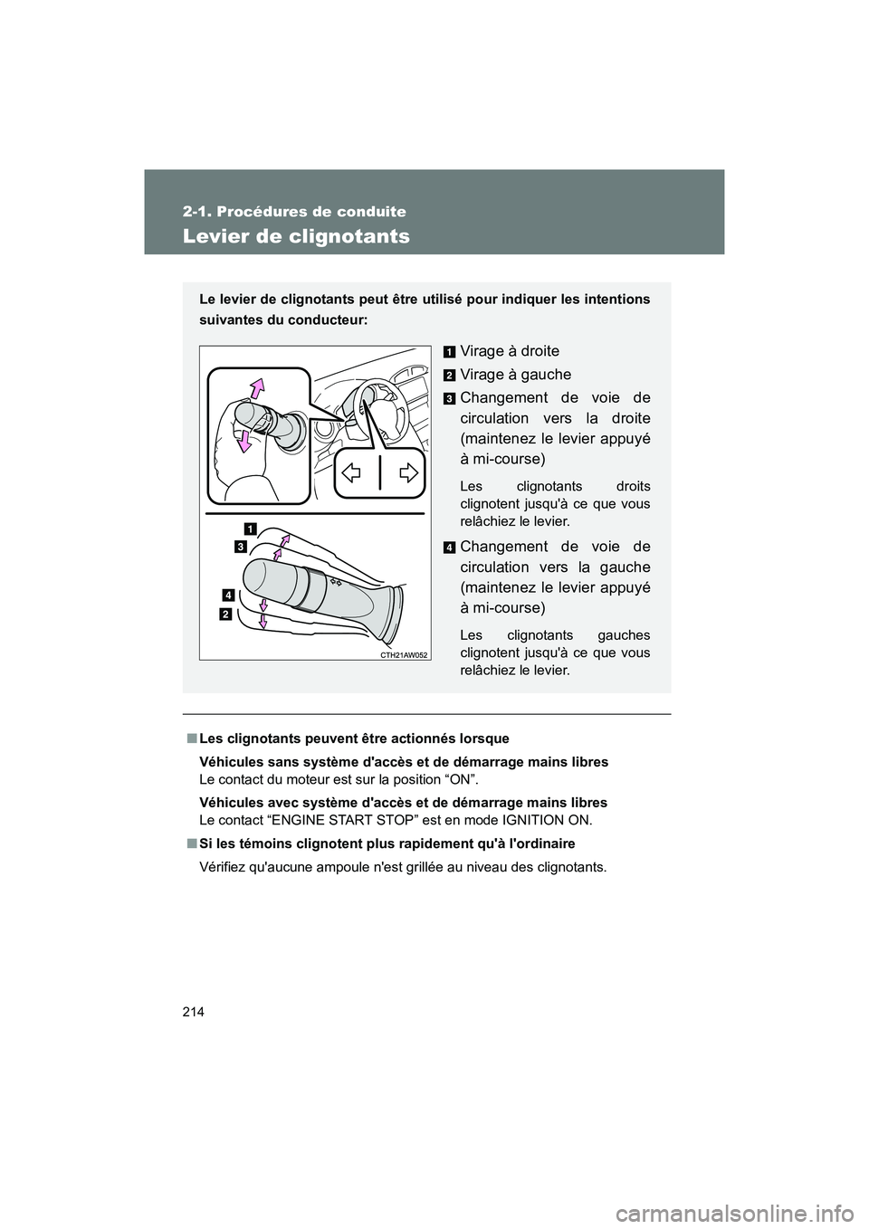 TOYOTA 86 2018  Manuel du propriétaire (in French) 214
2-1. Procédures de conduite
86_D (OM18086D)
Levier de clignotants
■Les clignotants peuvent être actionnés lorsque
Véhicules sans système daccès et de démarrage mains libres
Le contact du