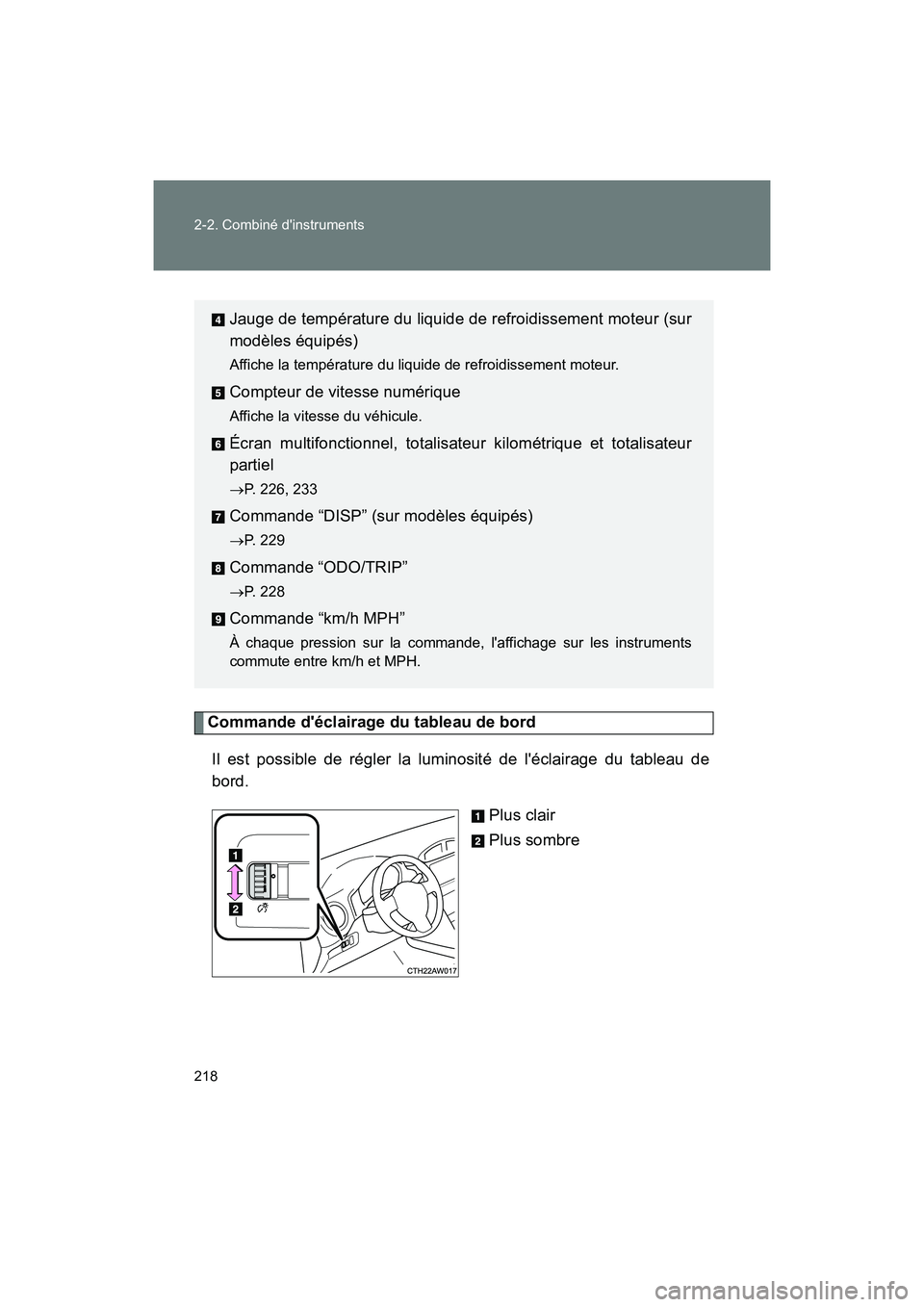 TOYOTA 86 2018  Manuel du propriétaire (in French) 218 2-2. Combiné dinstruments
86_D (OM18086D)
Commande déclairage du tableau de bordIl est possible de régler la luminosité de léclairage du tableau de
bord. Plus clair
Plus sombre
Jauge de te
