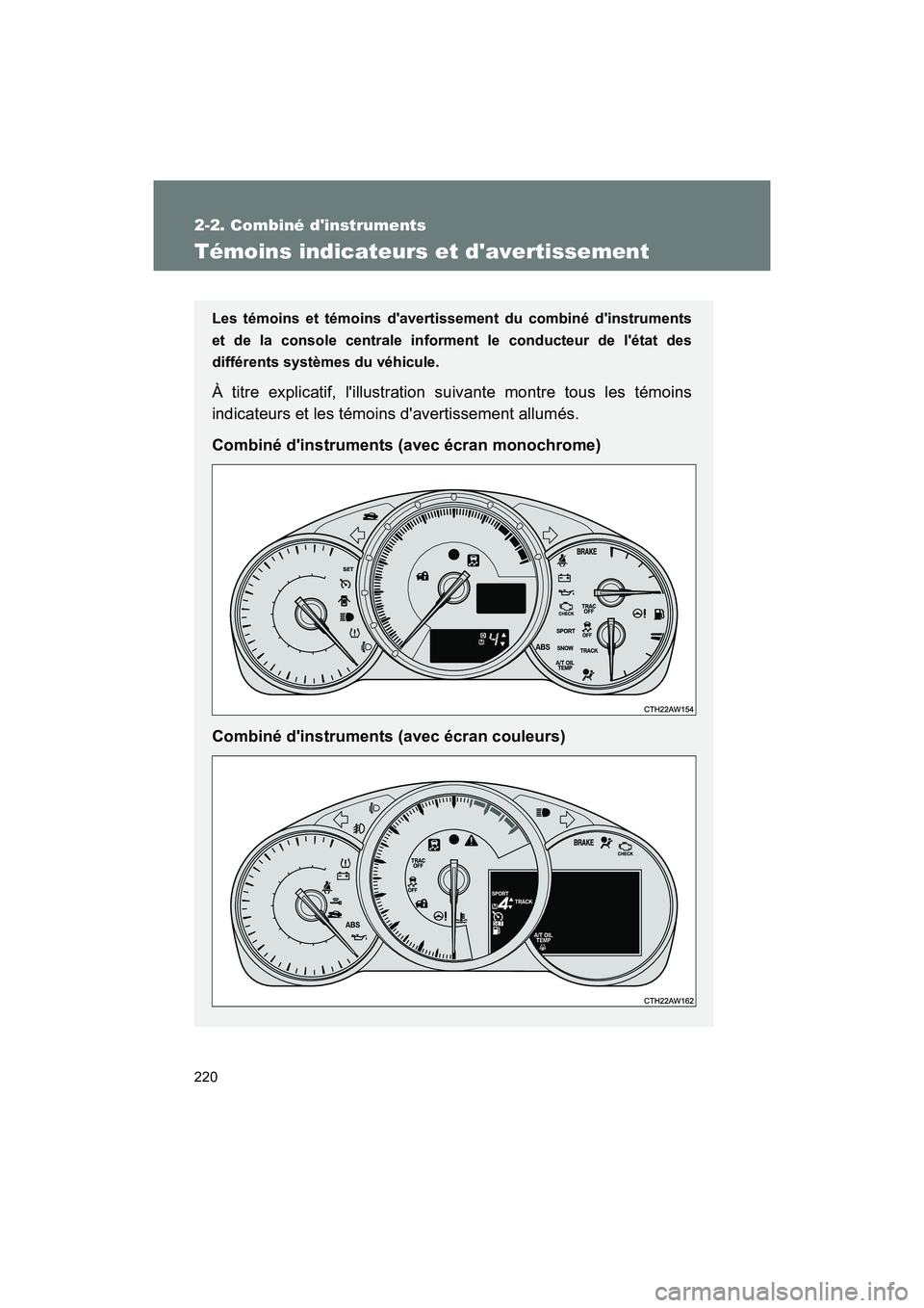 TOYOTA 86 2018  Manuel du propriétaire (in French) 220
2-2. Combiné dinstruments
86_D (OM18086D)
Témoins indicateurs et davertissement
Les témoins et témoins davertissement du combiné dinstruments
et de la console centrale informen t le condu