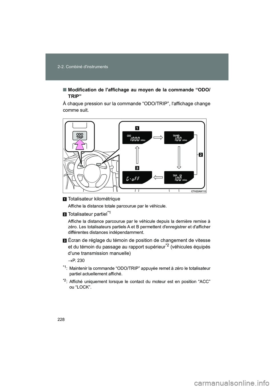 TOYOTA 86 2018  Manuel du propriétaire (in French) 228 2-2. Combiné dinstruments
86_D (OM18086D)■
Modification de laffichage au moyen de la commande “ODO/
TRIP”
À chaque pression sur la commande “ODO/TRIP”, laffichage change
comme suit.