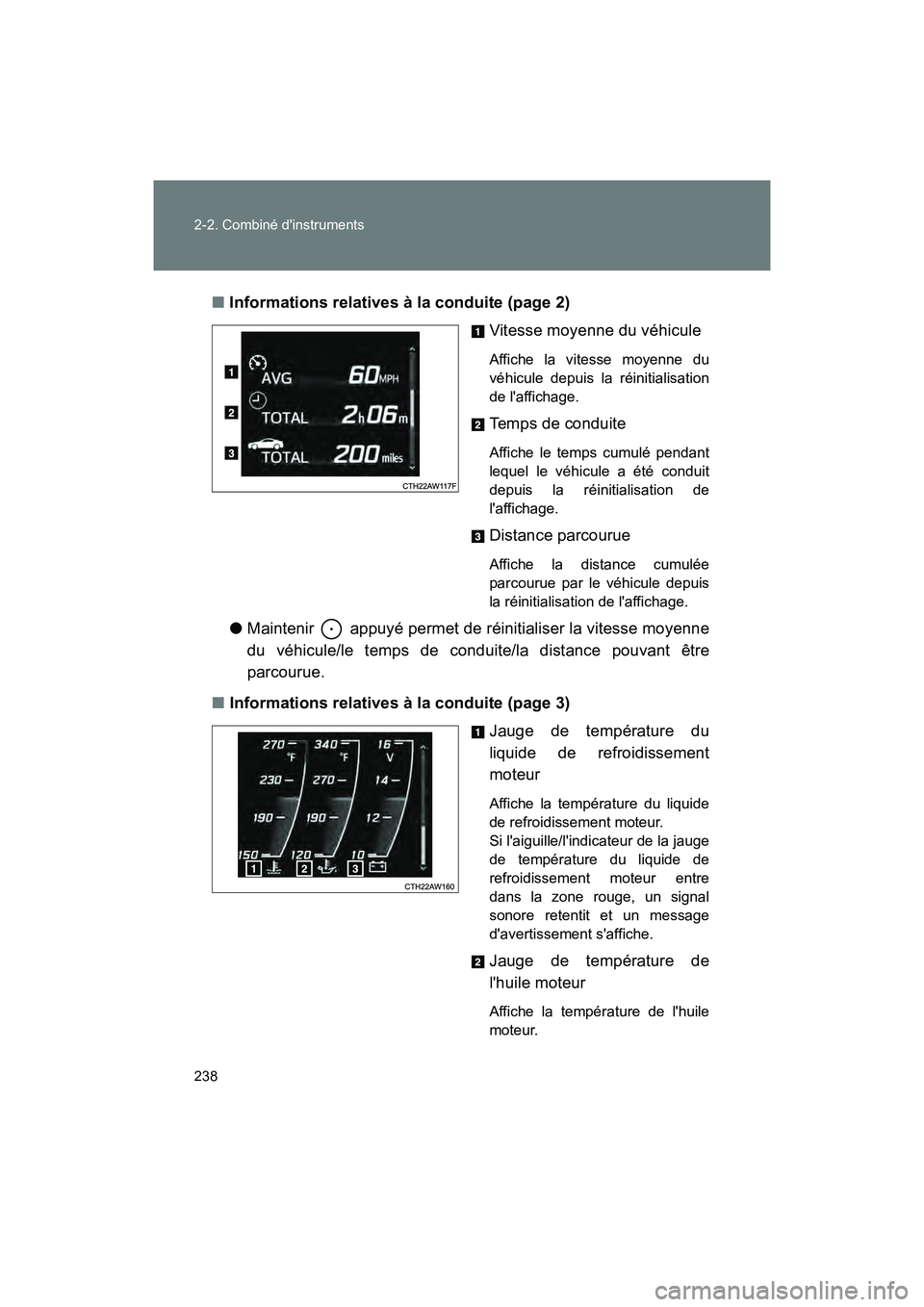 TOYOTA 86 2018  Manuel du propriétaire (in French) 238 2-2. Combiné dinstruments
86_D (OM18086D)■
Informations relatives à la conduite (page 2)
Vitesse moyenne du véhicule
Affiche la vitesse moyenne du
véhicule depuis la réinitialisation
de l