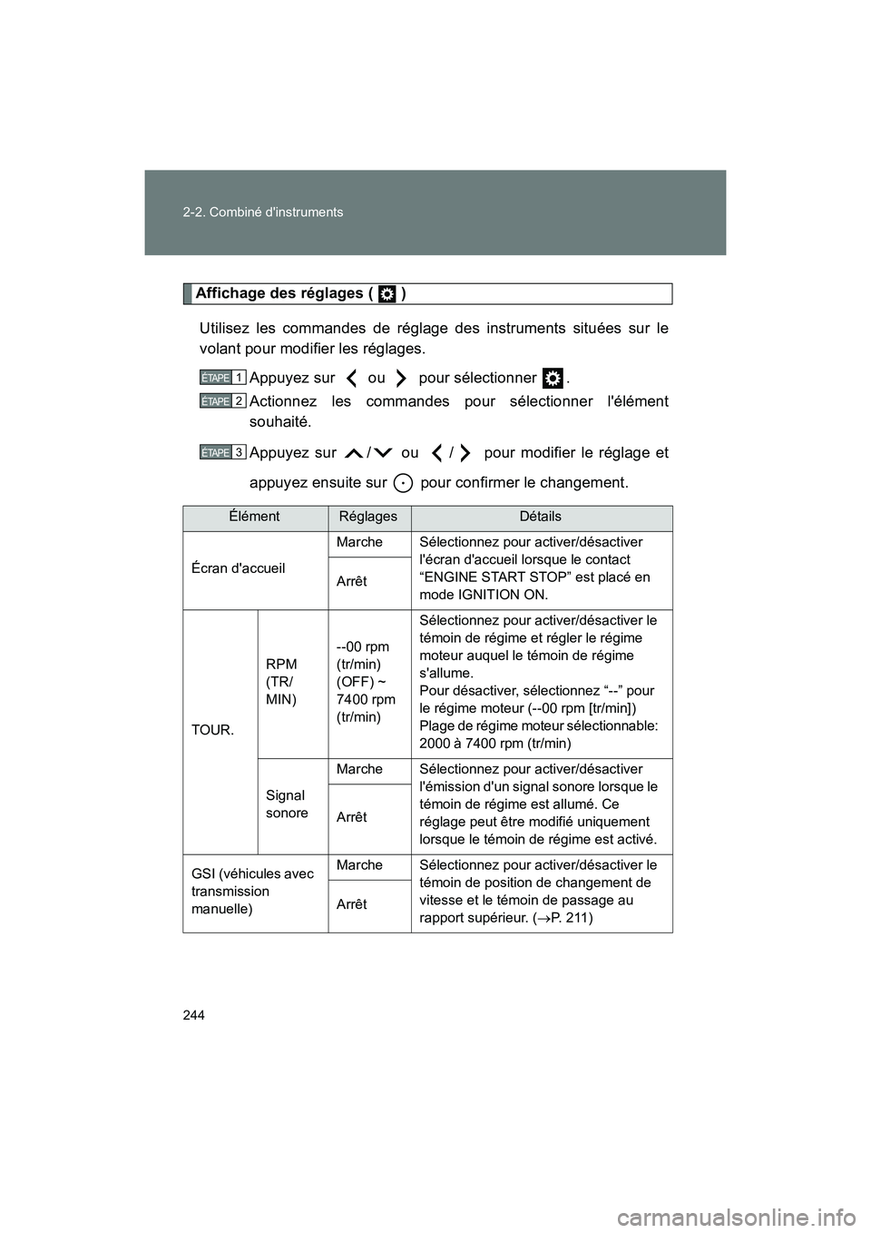 TOYOTA 86 2018  Manuel du propriétaire (in French) 244 2-2. Combiné dinstruments
86_D (OM18086D)
Affichage des réglages (   )Utilisez les commandes de réglage des instruments situées sur le
volant pour modifier les réglages. Appuyez sur   ou   p