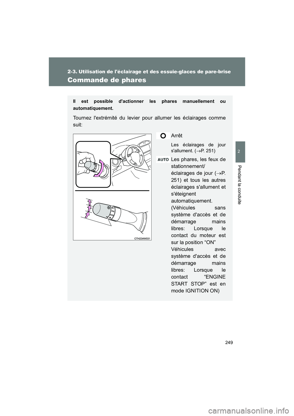 TOYOTA 86 2018  Manuel du propriétaire (in French) 249
2
Pendant la conduite
86_D (OM18086D)
2-3.Utilisation de léclairage et des essuie-glaces de pare-brise
Commande de phares
Il est possible dactionner les phares manuellement ou
automatiquement. 