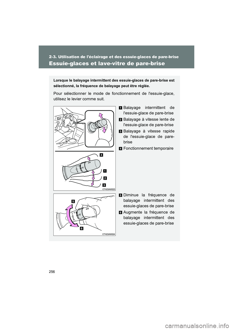 TOYOTA 86 2018  Manuel du propriétaire (in French) 256
2-3. Utilisation de léclairage et des essuie-glaces de pare-brise
86_D (OM18086D)
Essuie-glaces et lave-vitre de pare-brise
Lorsque le balayage intermittent des essuie-glaces de pare-brise est
s