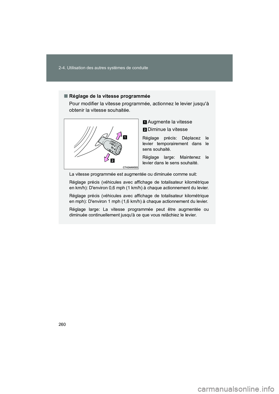 TOYOTA 86 2018  Manuel du propriétaire (in French) 260 2-4. Utilisation des autres systèmes de conduite
86_D (OM18086D)
■Réglage de la vitesse programmée
Pour modifier la vitesse programmée, actionnez le levier jusquà
obtenir la vitesse souhai