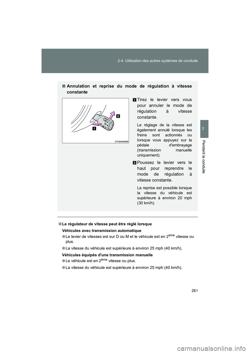TOYOTA 86 2018  Manuel du propriétaire (in French) 261
2-4. Utilisation des autres systèmes de conduite
2
Pendant la conduite
86_D (OM18086D)
■
Le régulateur de vitesse peut être réglé lorsque
Véhicules avec transmission automatique
● Le lev