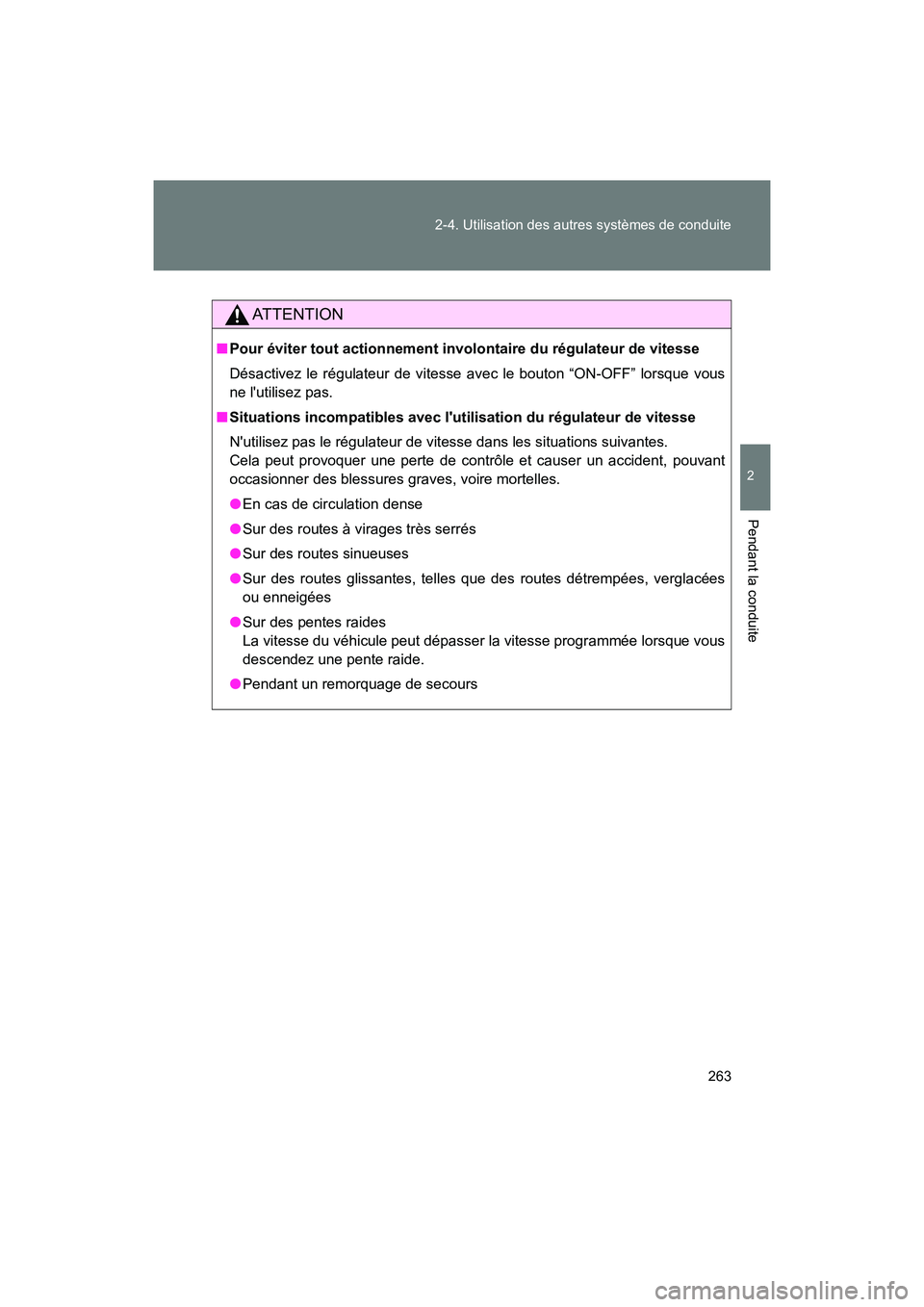 TOYOTA 86 2018  Manuel du propriétaire (in French) 263
2-4. Utilisation des autres systèmes de conduite
2
Pendant la conduite
86_D (OM18086D)
AT T E N T I O N
■
Pour éviter tout actionnement invo lontaire du régulateur de vitesse
Désactivez le r