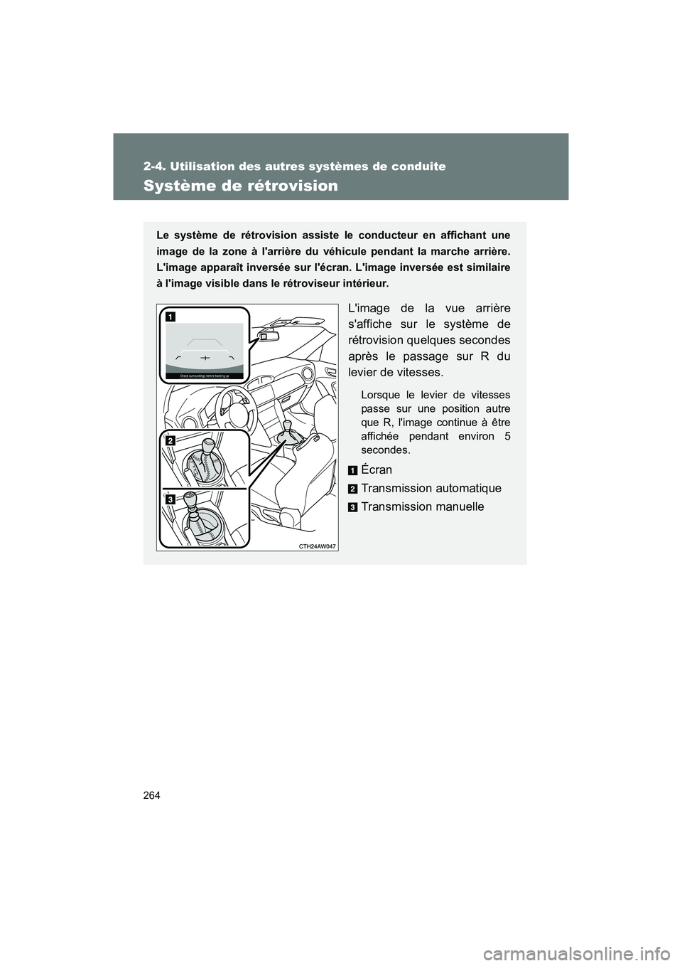 TOYOTA 86 2018  Manuel du propriétaire (in French) 264
2-4. Utilisation des autres systèmes de conduite
86_D (OM18086D)
Système de rétrovision
Le système de rétrovision assiste le conducteur en affichant une
image de la zone à larrière du  vé