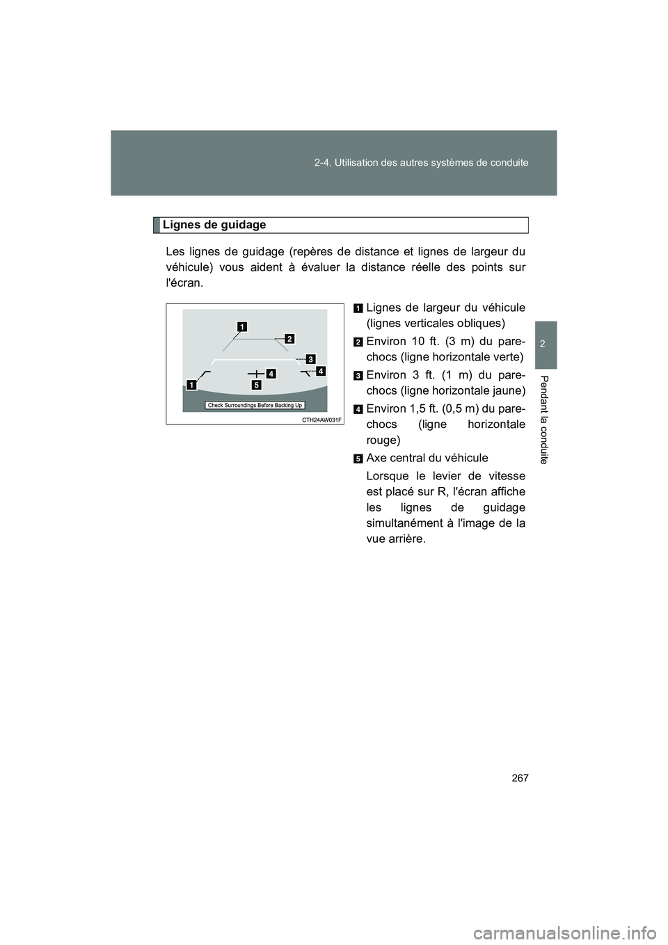 TOYOTA 86 2018  Manuel du propriétaire (in French) 267
2-4. Utilisation des autres systèmes de conduite
2
Pendant la conduite
86_D (OM18086D)
Lignes de guidage
Les lignes de guidage (repères de distance et lignes de largeur du
véhicule) vous aident